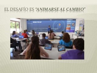 EL DESAFÍO ES “ANIMARSE AL CAMBIO”
 