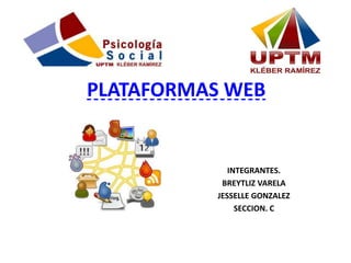 PLATAFORMAS WEB
INTEGRANTES.
BREYTLIZ VARELA
JESSELLE GONZALEZ
SECCION. C
 