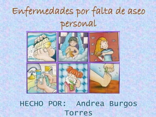 Enfermedades por falta de aseo
personal
HECHO POR: Andrea Burgos
Torres
 