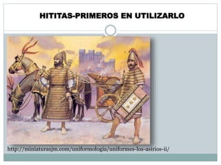 HITITAS-PRIMEROS EN UTILIZARLO
http://miniaturasjm.com/uniformologia/uniformes-los-asirios-ii/