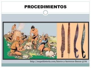 PROCEDIMIENTOS
http://arquehistoria.com/hierro-y-herreros-iberos-3776