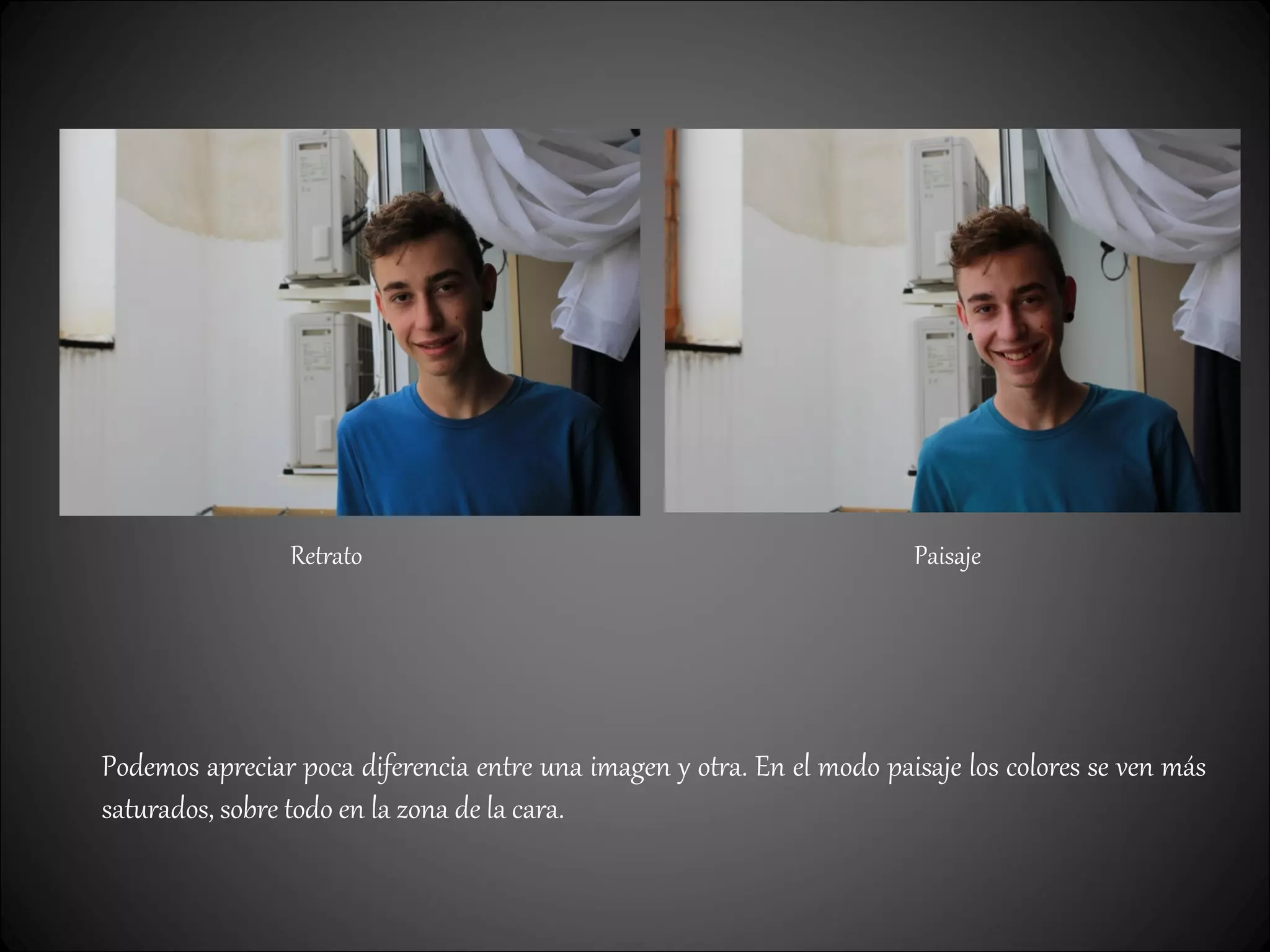 Retrato Paisaje
Podemos apreciar poca diferencia entre una imagen y otra. En el modo paisaje los colores se ven más
saturados, sobre todo en la zona de la cara.
 