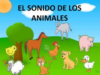 EL SONIDO DE LOS
ANIMALES
 