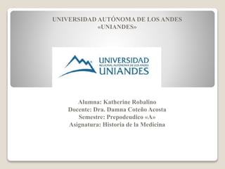 UNIVERSIDAD AUTÓNOMA DE LOS ANDES
«UNIANDES»
Alumna: Katherine Robalino
Docente: Dra. Damna Coteño Acosta
Semestre: Prepod...