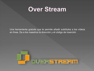 Una herramienta gratuita que te permite añadir subtítulos a los vídeos
en línea. Da a los maestros la dirección y el código de inserción
 