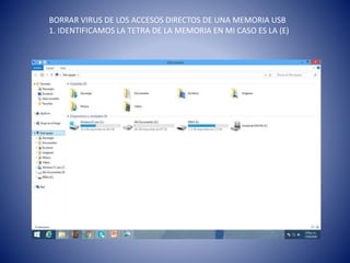 BORRAR VIRUS DE LOS ACCESOS DIRECTOS DE UNA MEMORIA USB
1. IDENTIFICAMOS LA TETRA DE LA MEMORIA EN MI CASO ES LA (E)
 