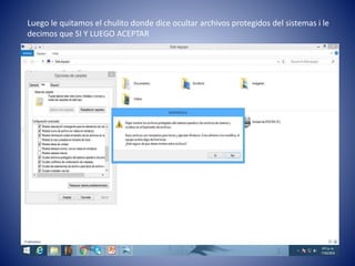 Luego le quitamos el chulito donde dice ocultar archivos protegidos del sistemas i le
decimos que SI Y LUEGO ACEPTAR
 