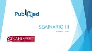 SEMINARIO III
PubMed y Cinahl.
 