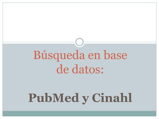 Búsqueda en base
de datos:
PubMed y Cinahl
 