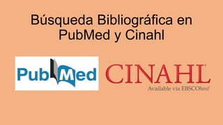 Búsqueda Bibliográfica en
PubMed y Cinahl
 