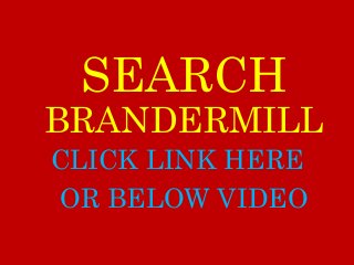 CLICK LINK HERE
BRANDERMILL
SEARCH
OR BELOW VIDEO
 