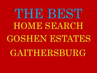 THE BEST
GOSHEN ESTATES
GAITHERSBURGN
HOME SEARCH
 