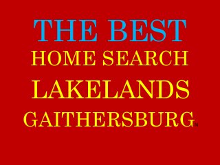 THE BEST
LAKELANDS
GAITHERSBURGN
HOME SEARCH
 