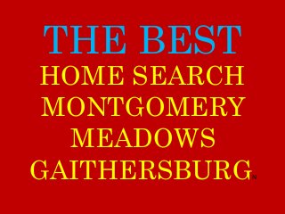 THE BEST
MONTGOMERY
MEADOWS
GAITHERSBURGN
HOME SEARCH
 