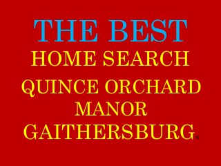 THE BEST
QUINCE ORCHARD
MANOR
GAITHERSBURGN
HOME SEARCH
 