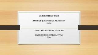 UNIVERSIDAD ECCI
MAICOL JOSE ULLOA MORENO
53826
FABIO NELSON SILVA PENAGOS
HABILIDADES COMUICATIVAS
(Virt)
 