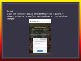 Paso II
Crear una cuenta que servirá para identificarlos en la pagina. Y
elegir el nombre de usuario (que bien puede ser tu nombre o el que
tu alijas)
 
