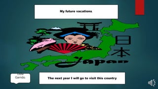 My future vacations.
The next year I will go to visit this country
Lidia
Garrido.
 