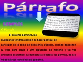 Párrafo
El próximo domingo, los
ciudadanos tendrán ocasión de hacer política, de
participar en la toma de decisiones públicas, cuando depositen
su voto para elegir a 194 diputados de mayoría y tal vez
cincuenta de partido. La democracia electoral les permite, de ese
modo ejercer funciones de gobierno.
 