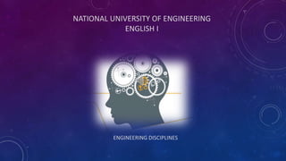 NATIONAL UNIVERSITY OF ENGINEERING
ENGLISH I
ENGINEERING DISCIPLINES
 