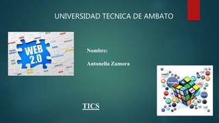 UNIVERSIDAD TECNICA DE AMBATO
Nombre:
Antonella Zamora
TICS
 