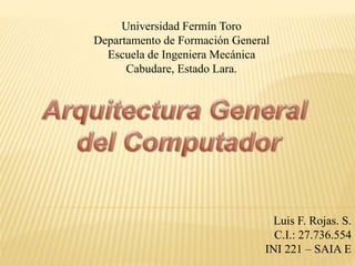 Luis F. Rojas. S.
C.I.: 27.736.554
INI 221 – SAIA E
Universidad Fermín Toro
Departamento de Formación General
Escuela de Ingeniera Mecánica
Cabudare, Estado Lara.
 