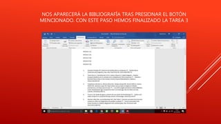 NOS APARECERÁ LA BIBLIOGRAFÍA TRAS PRESIONAR EL BOTÓN
MENCIONADO. CON ESTE PASO HEMOS FINALIZADO LA TAREA 3
 