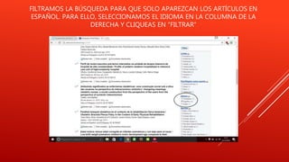 FILTRAMOS LA BÚSQUEDA PARA QUE SOLO APAREZCAN LOS ARTÍCULOS EN
ESPAÑOL. PARA ELLO, SELECCIONAMOS EL IDIOMA EN LA COLUMNA DE LA
DERECHA Y CLIQUEAS EN “FILTRAR”
 