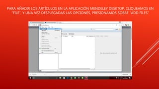PARA AÑADIR LOS ARTÍCULOS EN LA APLICACIÓN MENDELEY DESKTOP, CLIQUEAMOS EN
“FILE”, Y UNA VEZ DESPLEGADAS LAS OPCIONES, PRESIONAMOS SOBRE “ADD FILES”
 