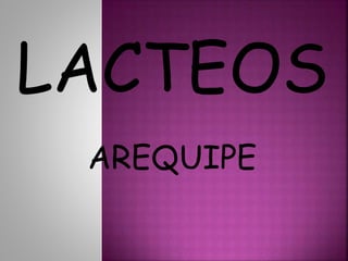 LACTEOS
AREQUIPE
 