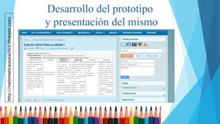 Desarrollo del prototipo
y presentación del mismo
 