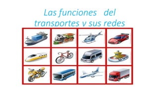 Las funciones del
transportes y sus redes
 