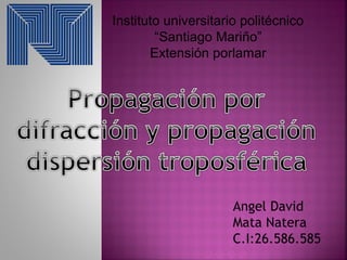 Instituto universitario politécnico
“Santiago Mariño”
Extensión porlamar
Angel David
Mata Natera
C.I:26.586.585
 