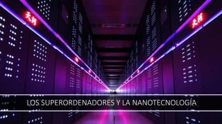 LOS SUPERORDENADORES Y LA NANOTECNOLOGÍA
 