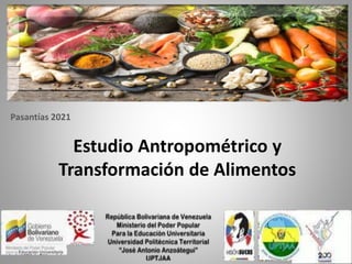 Pasantías 2021
Estudio Antropométrico y
Transformación de Alimentos
 