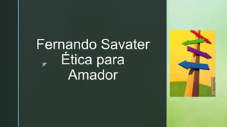z
Fernando Savater
Ética para
Amador
 