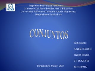 República Bolivariana Venezuela
Ministerio Del Poder Popular Para la Educación
Universidad Politécnica Territorial Andrés Eloy Blanco
Barquisimeto Estado-Lara
Participante:
Apellido Nombre:
Freitez Yoselin
CI: 25.526.662
Sección:0113
Barquisimeto Marzo 2023
 