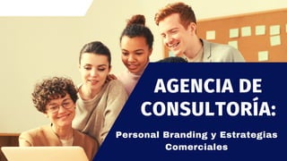 AGENCIA DE
CONSULTORÍA:
Personal Branding y Estrategias
Comerciales
 