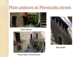 Main palaces at Montcada street

Museu Picasso

Palau Nadal

Museu Textil i d’indumentaria

 