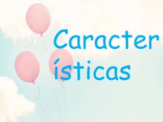Caracter
ísticas
 