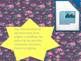 Hay una variedad de
opciones para crear,
asignar y modificar los
estilos de los párrafos,
caracteres concretos,
marcos y páginas.
 