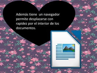 Además tiene un navegador
permite desplazarse con
rapidez por el interior de los
documentos.
 