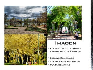 Elementos de la imagen urbana de Los Ángeles 
Laguna Esmeralda 
Avenida Ricardo Vicuña 
Plaza de armas 