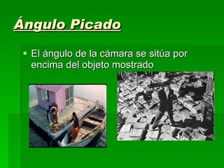 Ángulo Picado El ángulo de la cámara se sitúa por encima del objeto mostrado 