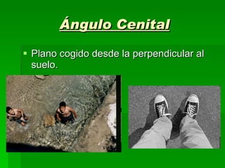 Ángulo Cenital Plano cogido desde la perpendicular al suelo. 