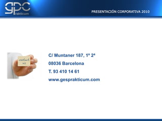 PRESENTACIÓN CORPORATIVA 2010




C/ Muntaner 187, 1º 2ª
08036 Barcelona
T. 93 410 14 61
www.gesprakticum.com
 
