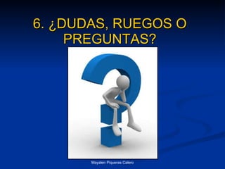 6. ¿DUDAS, RUEGOS O PREGUNTAS? 