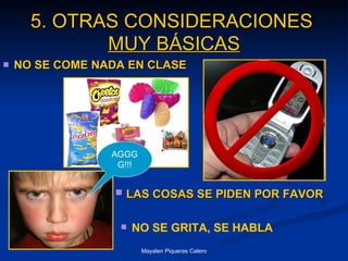 5. OTRAS CONSIDERACIONES   MUY BÁSICAS NO SE COME   NADA EN CLASE NO SE GRITA, SE HABLA LAS COSAS SE PIDEN POR FAVOR AGGGG!!! 