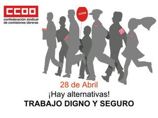 28 de Abril
    ¡Hay alternativas!
TRABAJO DIGNO Y SEGURO
 