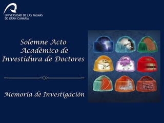 Solemne ActoSolemne Acto
Académico deAcadémico de
Investidura de DoctoresInvestidura de Doctores
Memoria de InvestigaciónMemoria de Investigación
 
